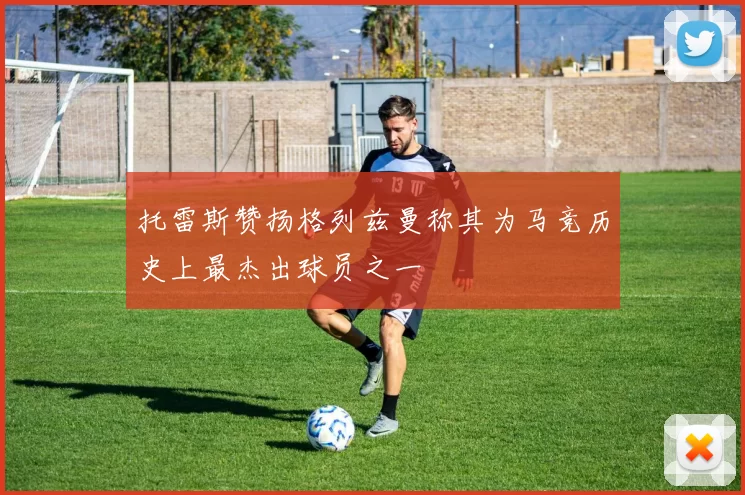托雷斯赞扬格列兹曼称其为马竞历史上最杰出球员之一